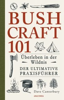 Bushcraft 101- Überleben in der Wildnis / Der ultimative Survival Praxisführer