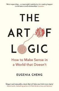 The Art of Logic How to Make Sense in a World that Doesn`t