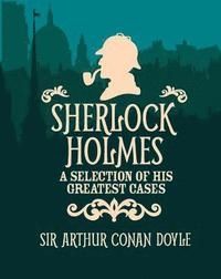 Sherlock Holmes A Slection of His Greatest Cases