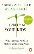 Hold on to Your Kids: Why Parents Need to Matter More Than Peers