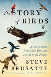 The Story of Birds A New History from Their Dinosaur Origins to the Present