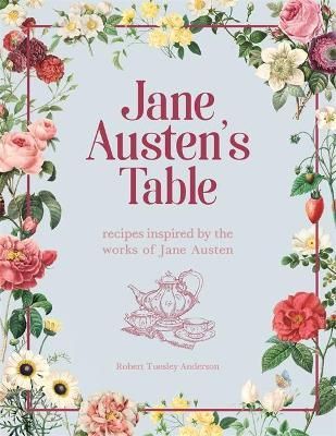 Jane Austen`s Table  Recipes Inspired by the Works of Jane Austen Picnics, Feasts and Afternoon Teas