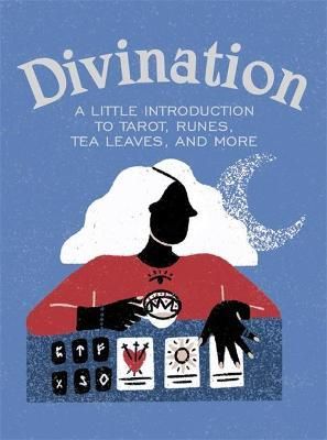 Divination A Little Introduction to Tarot, Runes, Tea Leaves, and More