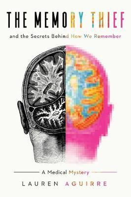 The Memory Thief : And the Secrets Behind How We Remember--A Medical Mystery