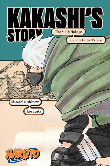 Naruto Kakashi`s Story—The Sixth Hokage and the Failed Prince
