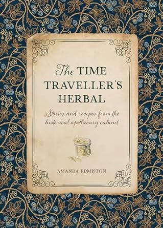 The Time Traveller's Herbal: Stories and recipes from the historical apothecary cabinet
