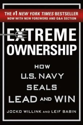 Extreme Ownership How U.S. Navy Seals Lead and Win 