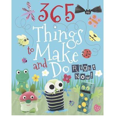 365 Things to Make and Do Right Now
