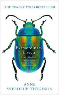 Extraordinary Insects: Weird. Wonderful. Indispensable. The ones who run our world
