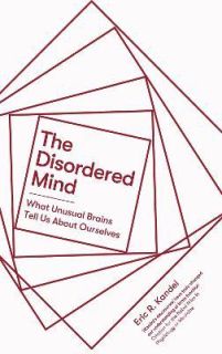 The Disordered Mind : What Unusual Brains Tell Us About Ourselves