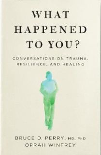What Happened to You Conversations on Trauma, Resilience, and Healing