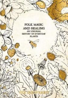 Folk Magic And Healing : An Unusual History of Everyday Plants