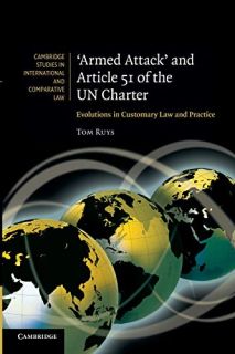 'Armed Attack' and Article 51 of the UN Charter: Evolutions in Customary Law and Practice (Cambridge Studies in International and Comparative Law, Series Number 74)