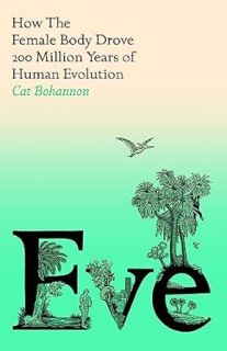 Eve How The Female Body Drove 200 Million Years of Human Evolution