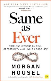 Same as Ever: Timeless Lessons on Risk, Opportunity and Living a Good Life