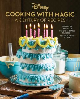 Disney: Cooking With Magic: A Century of Recipes : Inspired by Decades of Disney's Animated Films from Steamboat Willie to Wish 