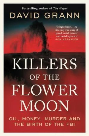  Killers of the Flower Moon: Oil, Money, Murder and the Birth of the FBI