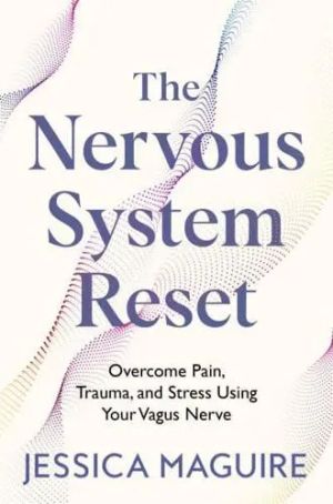 The Nervous System Reset Overcome Pain, Trauma and Stress Using Your Vagus Nerve