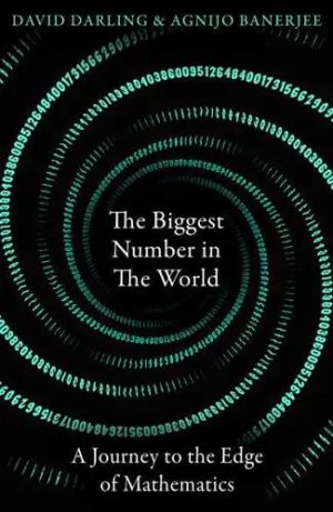 The Biggest Number in the World: A Journey to the Edge of Mathematics