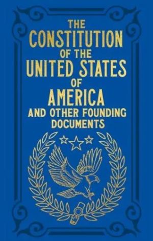 The Constitution of the United States of America and Other Founding Documents