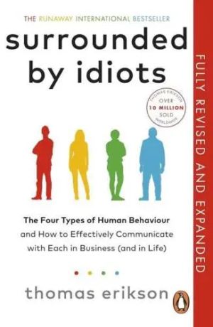 Surrounded by Idiots The Four Types of Human Behavior and How to Effectively Communicate With Each in Business (And in Life)