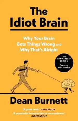 The Idiot Brain Why Your Brain Gets Things Wrong - And Why That's Alright