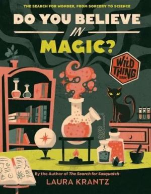 Do You Believe In Magic? The Search for Wonder, from Sorcery to Science