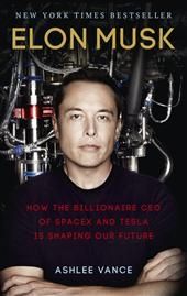 Elon Musk How the Billionaire CEO of SpaceX and Tesla is Shaping our Future