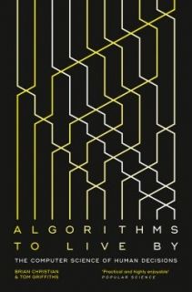 Algorithms to Live By The Computer Science of Human Decisions