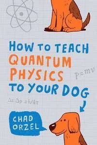 How to Teach Quantum Physics to Your Dog 
